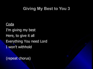 Giving My Best to You 3 Coda I’m giving my best Here, to give it all Everything You need Lord I won’t withhold (repeat chorus) 