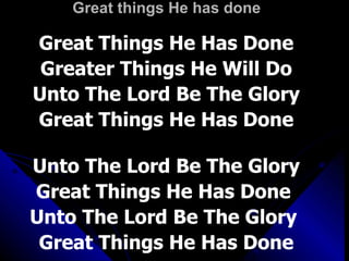 Great things He has done Great Things He Has Done Greater Things He Will Do Unto The Lord Be The Glory Great Things He Has Done Unto The Lord Be The Glory Great Things He Has Done  Unto The Lord Be The Glory  Great Things He Has Done Great Things He Has Done Greater Things He Will Do Unto The Lord Be The Glory Great Things He Has Done Unto The Lord Be The Glory Great Things He Has Done  Unto The Lord Be The Glory  Great Things He Has Done 
