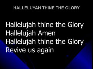 HALLELUYAH THINE THE GLORY Hallelujah thine the Glory Hallelujah Amen Hallelujah thine the Glory Revive us again 