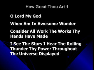 How Great Thou Art 1 O Lord My God When Am In Awesome Wonder  Consider All Work The Works Thy Hands Have Made I See The Stars I Hear The Rolling Thunder Thy Power Throughout The Universe Displayed 