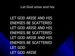 Let God arise and his LET GOD ARISE AND HIS  ENEMIES BE SCATTERED LET GOD ARISE AND HIS  ENEMIES BE SCATTERED LET GOD ARISE AND HIS  ENEMIES BE SCATTERED LET GOD LET GOD ARISE 