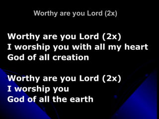Worthy are you Lord (2x) Worthy are you Lord (2x) I worship you with all my heart God of all creation Worthy are you Lord (2x) I worship you God of all the earth 