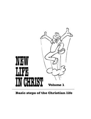 NEW
LIFE
IN CHRIST          Volume 1

Basic steps of the Christian life
 