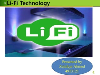 Li-Fi Technology
Presented by
Zulafqar Ahmed
4913121
 