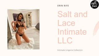 ERIN RIFE
Salt and
Lace
Intimate
LLC
Intimate Lingerie Collection
 