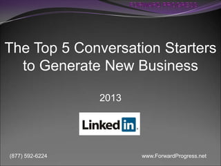 The Top 5 Conversation Starters
to Generate New Business
2013

(877) 592-6224

www.ForwardProgress.net

 