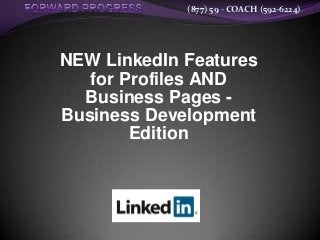 (877) 59 - COACH (592-6224)




NEW LinkedIn Features
   for Profiles AND
  Business Pages -
Business Development
        Edition
 