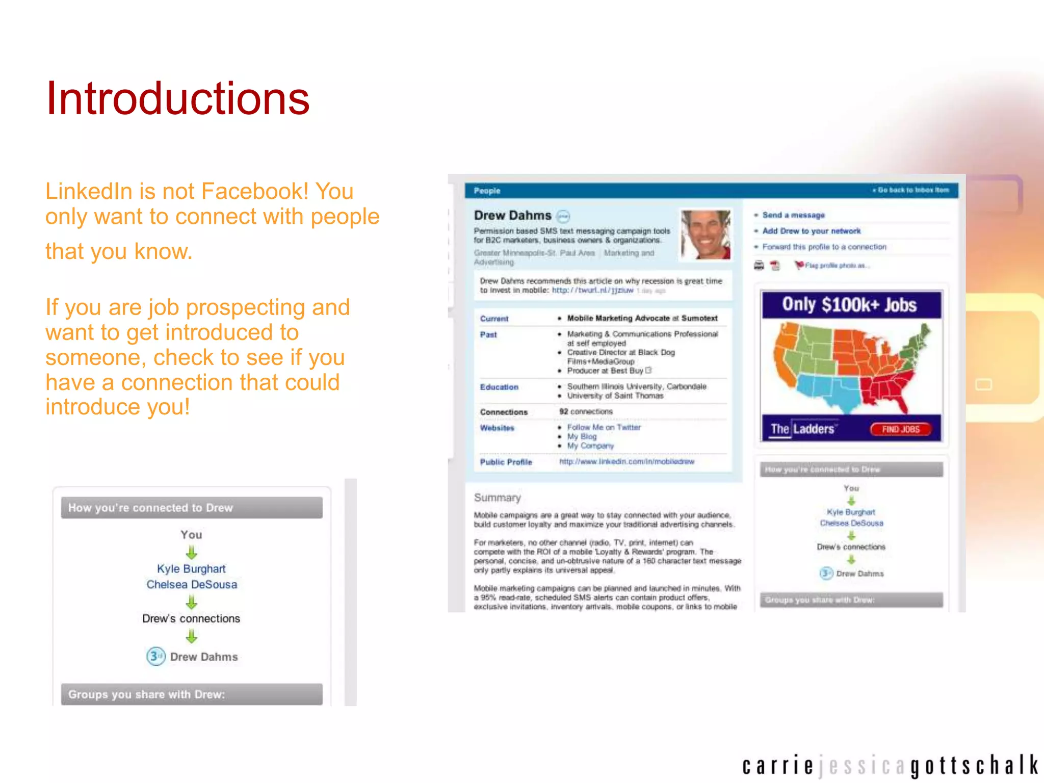 IntroductionsLinkedIn is not Facebook! You only want to connect with people that you know.If you are job prospecting and want to get introduced to someone, check to see if you have a connection that could introduce you!