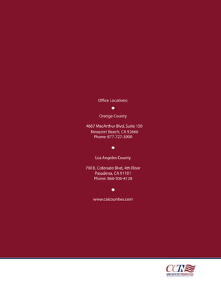 Orange County

4667 MacArthur Blvd, Suite 150
  Newport Beach, CA 92660
   Phone: 877-727-3900



     Los Angeles County

790 E. Colorado Blvd, 4th Floor
     Pasadena, CA 91101
    Phone: 866-506-4128



    www.calcounties.com
 
