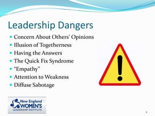 Leadership Dangers
 Concern About Others’ Opinions
 Illusion of Togetherness
 Having the Answers
 The Quick Fix Syndrome
 “Empathy”
 Attention to Weakness
 Diffuse Sabotage
8
 