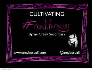 CULTIVATING

Byrne Creek Secondary

www.amyburvall.com

Tuesday, February 11, 14

@amyburvall

 