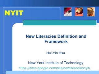Hui-Yin Hsu
New York Institute of Technology
New Literacies Definition and
Framework
NYIT
https://sites.google.com/site/newliteraciesnyit/
 