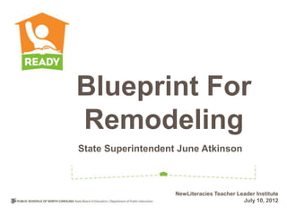 Blueprint For
Remodeling
State Superintendent June Atkinson



                    NewLiteracies Teacher Leader Institute
                                            July 10, 2012
 
