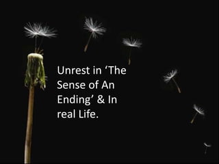 Unrest in ‘The
Sense of An
Ending’ & In
real Life.
 