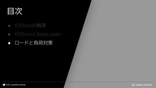 #UE4 | @UNREALENGINE
目次
● IOStoreの概要
● IOStoreとNewLoader
● ロードと負荷対策
 