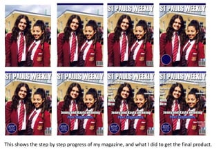 This shows the step by step progress of my magazine, and what I did to get the final product.
 