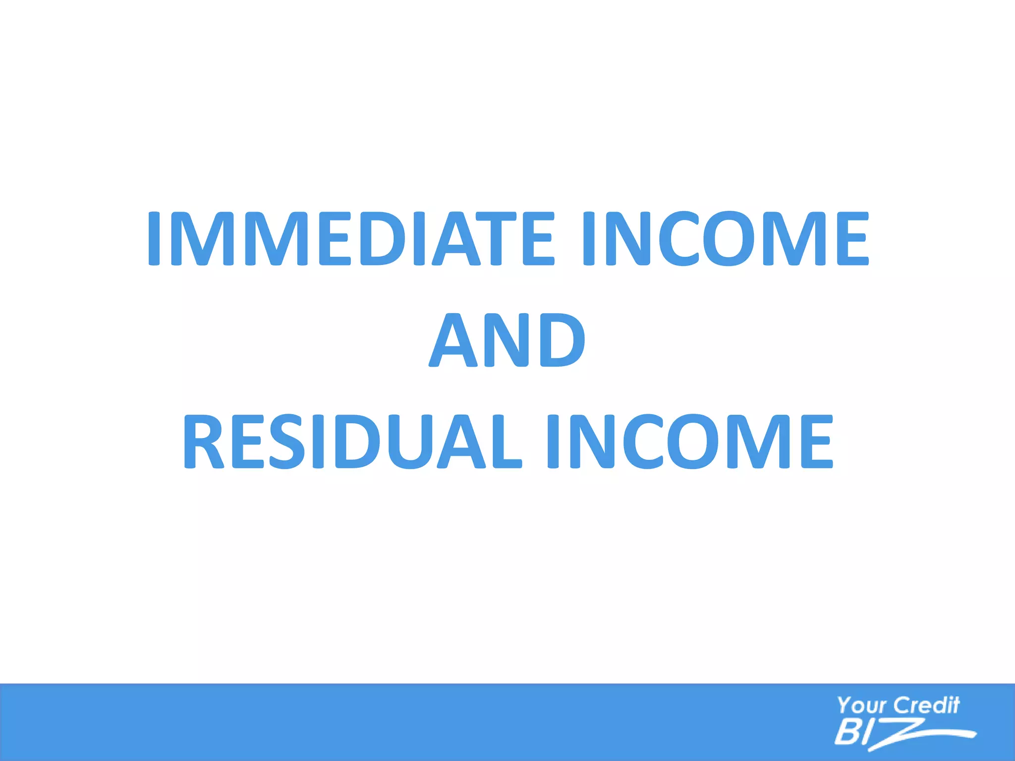 IMMEDIATE INCOME
       AND
 RESIDUAL INCOME
 