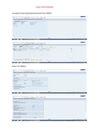 LONG TERM PLANNING
3.Long term planning Stock/requirement list ( MS04 ):
4.Run LTP ( MS02 ):