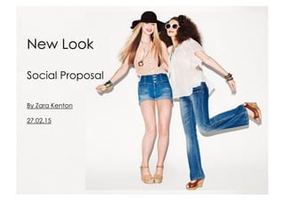 New Look
New Look
Social Proposal
By Zara Kenton
27.02.15
 