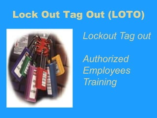Lock Out Tag Out (LOTO)

            Lockout Tag out

            Authorized
            Employees
            Training
 