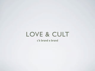 LOVE & CULT
  c’è brand e brand
 