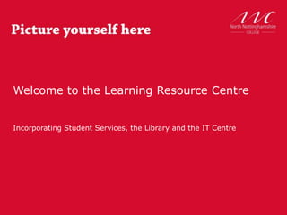 Welcome to the Learning Resource Centre
Incorporating Student Services, the Library and the IT Centre
 