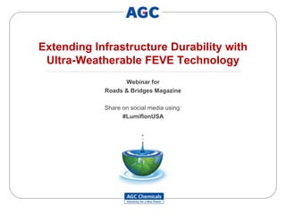 Extending Infrastructure Durability with
Ultra-Weatherable FEVE Technology
Webinar for
Roads & Bridges Magazine
Share on social media using:
#LumiflonUSA
 