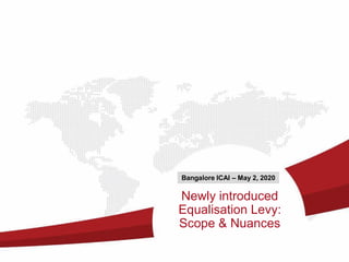 Newly introduced
Equalisation Levy:
Scope & Nuances
Bangalore ICAI – May 2, 2020
 