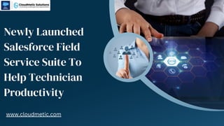 Newly Launched
Salesforce Field
Service Suite To
Help Technician
Productivity
www.cloudmetic.com
 