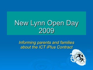 New Lynn Open Day 2009 Informing parents and families about the ICT iPlus Contract 