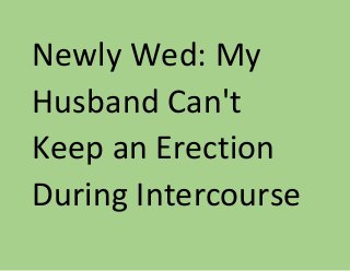 Newly Wed: My
Husband Can't
Keep an Erection
During Intercourse
 