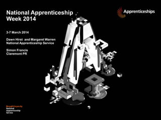 National Apprenticeship
Week 2014
3-7 March 2014
Dawn Hirst and Margaret Warren
National Apprenticeship Service
Simon Francis
Claremont PR

 