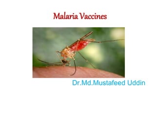 Malaria Vaccines
Dr.Md.Mustafeed Uddin
 