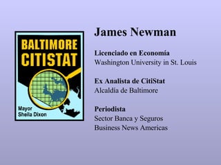 Licenciado en Economía Washington University in St. Louis Ex Analista de CitiStat Alcaldía de Baltimore Periodista Sector Banca y Seguros Business News Americas James Newman 