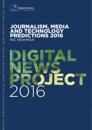 IGITALNEWSPROJECTDIGITALNEWSPROJECTDIGITALNEWSPROJECTDIGITALNEW
JOURNALISM, MEDIA
AND TECHNOLOGY
PREDICTIONS 2016
NIC NEWMAN
 