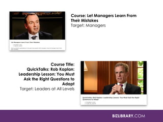 BIZLIBRARY.COM
Course: Let Managers Learn From
Their Mistakes
Target: Managers
Course Title:
QuickTalks: Rob Kaplan:
Leade...