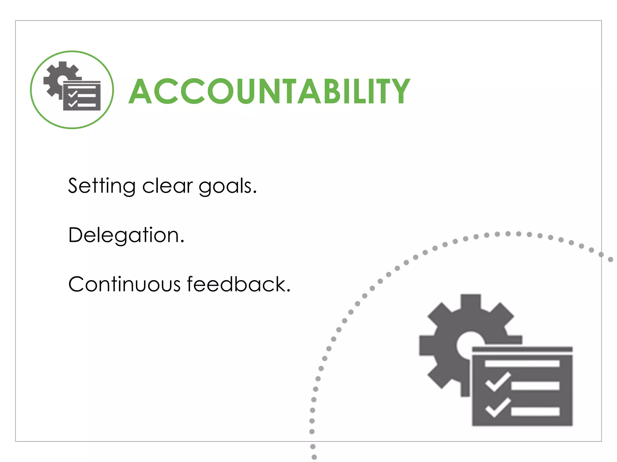 ACCOUNTABILITY
Setting clear goals.
Delegation.
Continuous feedback.
 