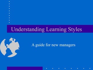 Understanding Learning Styles A guide for new managers 