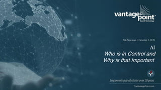Copyright ©1997
- 20 21Search Technology, Inc. TheVantagePoint.com | 1
Nils Newman | October 5, 2021
AI
Who is in Control and
Why is that Important
 