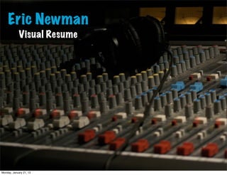Eric Newman
             Visual Resume




Monday, January 21, 13
 