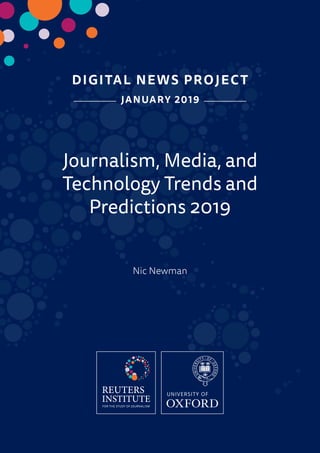 DIGITAL NEWS PROJECT
JANUARY 2019
Journalism, Media, and
Technology Trends and
Predictions 2019
Nic Newman
 