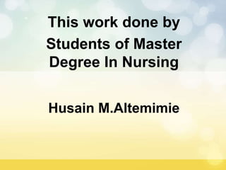 This work done by
Students of Master
Degree In Nursing
Husain M.Altemimie
 