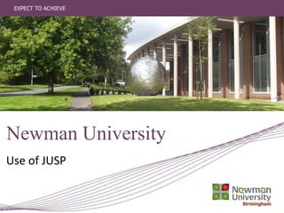 EXPECT TO ACHIEVEEXPECT TO ACHIEVE
Newman University
Use of JUSP
 