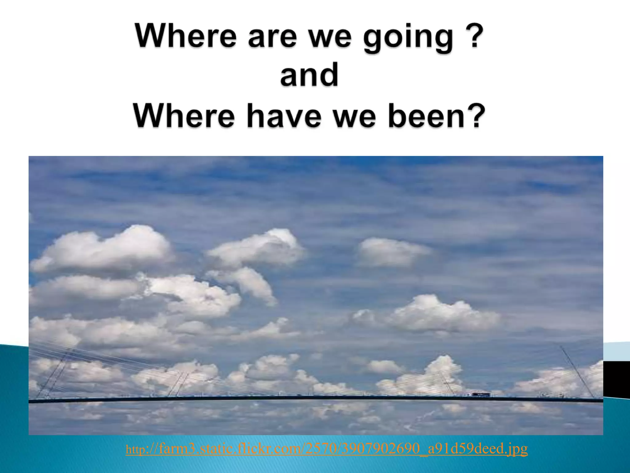 Where are we going ?andWhere have we been?http://farm3.static.flickr.com/2570/3907902690_a91d59deed.jpg