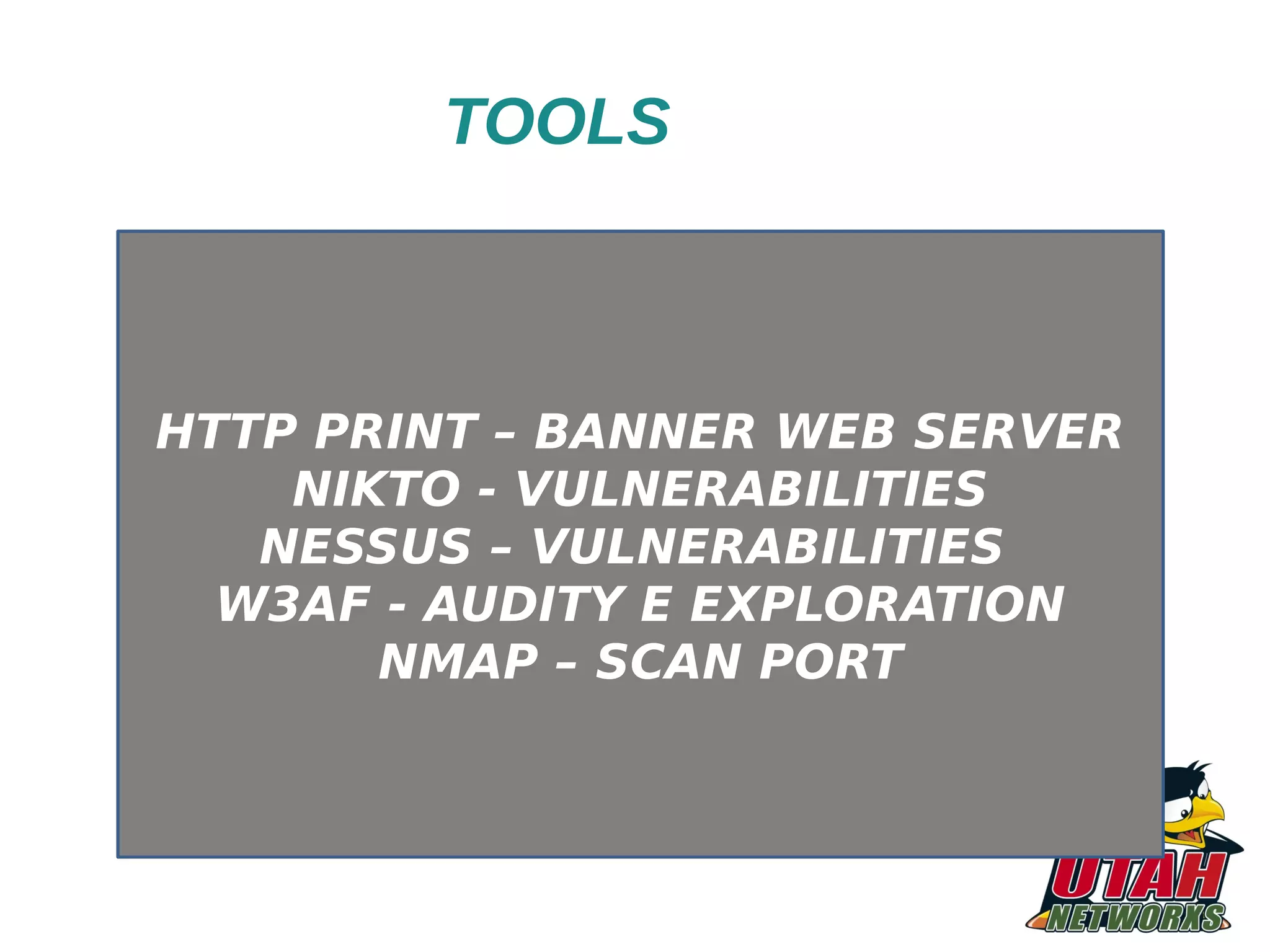 TOOLS HTTP PRINT – BANNER WEB SERVER NIKTO - VULNERABILITIES NESSUS – VULNERABILITIES W3AF - AUDITY E EXPLORATION NMAP – SCAN PORT 
