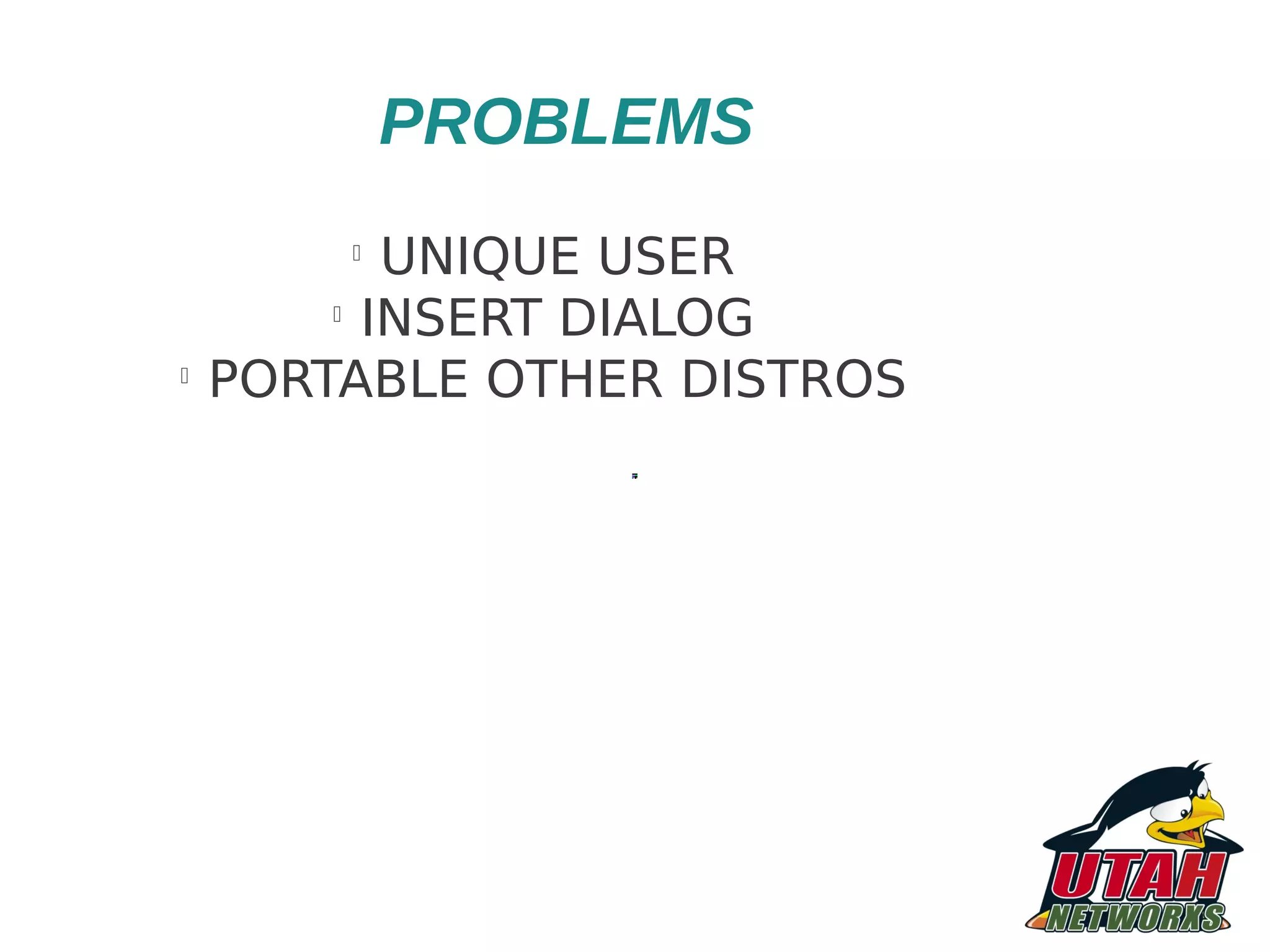 PROBLEMS l UNIQUE USER l INSERT DIALOG l PORTABLE OTHER DISTROS 