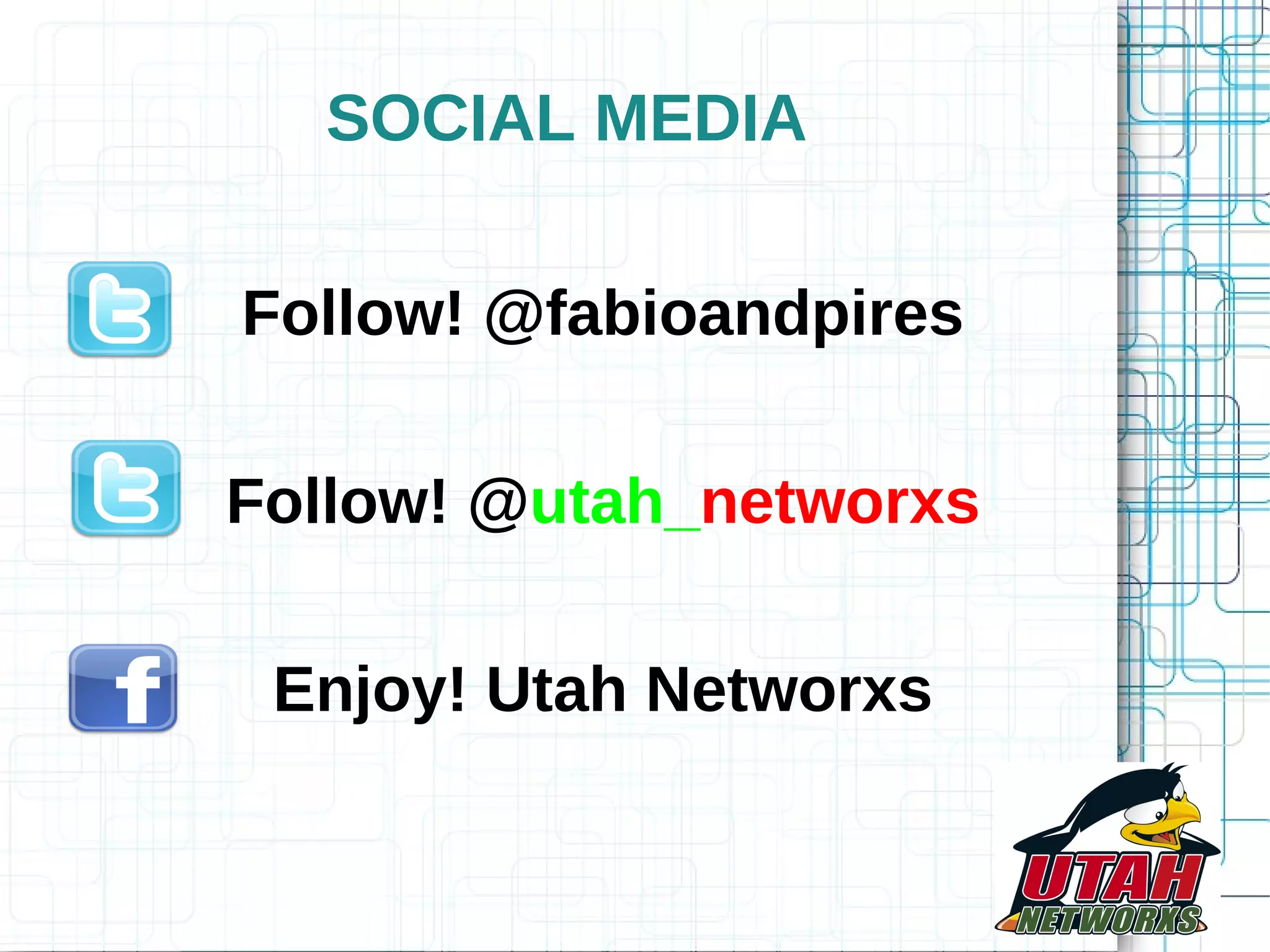 SOCIAL MEDIA Follow! @fabioandpires Follow! @utah_networxs Enjoy! Utah Networxs 