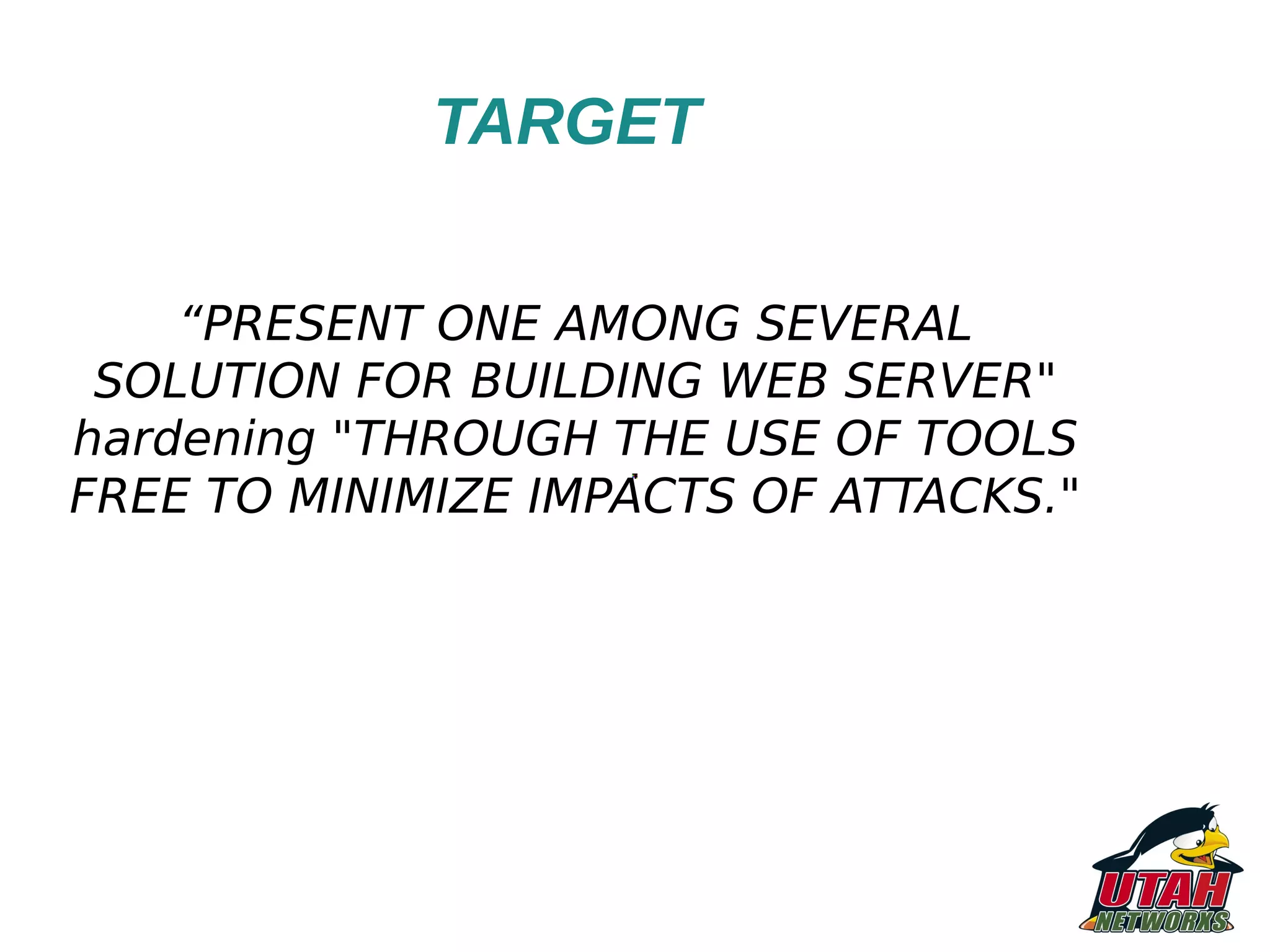 TARGET “PRESENT ONE AMONG SEVERAL SOLUTION FOR BUILDING WEB SERVER" hardening "THROUGH THE USE OF TOOLS FREE TO MINIMIZE IMPACTS OF ATTACKS." 