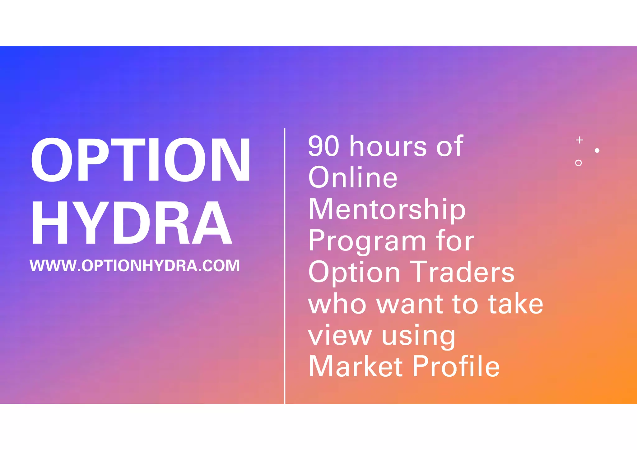 OPTION
HYDRAWWW.OPTIONHYDRA.COM
90 hours of
Online
Mentorship
Program for
Option Traders
who want to take
view using
Market Profile
 