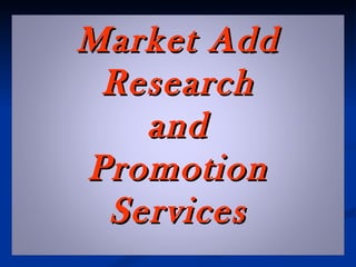 Market Add
 Research
   and
Promotion
 Services
 